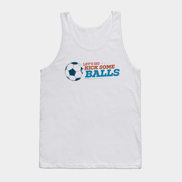 Let's Go Kick Some Balls Soccer Tank Top by sentinelsupplyco